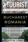 Greater Than a Tourist - Bucharest Romania: 50 Travel Tips from a Local By Greater Than a. Tourist, Cristina Tărbuc Cover Image