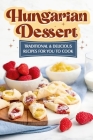 Hungarian Dessert: Traditional and Delicious Recipes for You to Cook: Hungarian Cuisine Cover Image