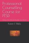 Professional Counselling Course for PTSD: Helping Clients With Post Traumatic Stress Disorder By Karen E. Wells Cover Image