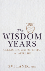 The Wisdom Years: Unleashing Your Potential in Later Life By Zvi Lanir Cover Image