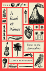 A Book of Noises: Notes on the Auraculous By Caspar Henderson Cover Image