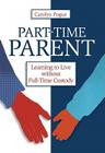 Part-Time Parent: Learning to Live Without Full-Time Custody By Carolyn Pogue Cover Image