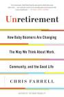 Unretirement: How Baby Boomers are Changing the Way We Think About Work, Community, and the Good Life By Chris Farrell Cover Image