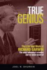 True Genius: The Life and Work of Richard Garwin, the Most Influential Scientist You've Never Heard of By Joel Shurkin Cover Image