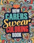 How Carers Swear Coloring Book: A Funny, Irreverent, Clean Swear Word Carer Coloring Book Gift Idea By Coloring Crew Cover Image