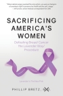 Sacrificing America's Women: Defeating Breast Cancer the Lavender Way/Procedure By Phillip Bretz Cover Image
