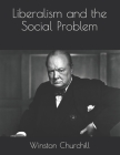 Liberalism and the Social Problem By Winston Churchill Cover Image