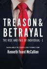 Treason & Betrayal: The Rise and Fall of Individual - 1 By Kenneth Foard McCallion Cover Image