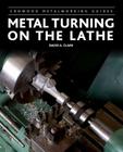 Metal Turning on the Lathe (Crowood Metalworking Guides) By David A. Clark Cover Image