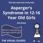 Asperger's Syndrome in 12-16 Year Old Girls: by the girl with the curly hair (Visual Guides #2) By Alis Rowe Cover Image
