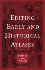 Editing Early and Historical Atlases: Papers Given at the Twenty-Ninth Annual Conference on Editorial Problems, University of Toronto, 5-6 November 19 Cover Image