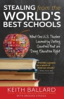 Stealing from the World's Best Schools: What One U.S. Teacher Learned by Visiting Countries that are Doing Education Right By Keith Ballard, Brooke Staggs (With) Cover Image