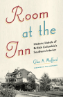 Room at the Inn: Historic Hotels of British Columbia's Southern Interior By Glen A. Mofford, Greg Nesteroff (Foreword by) Cover Image