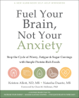 Fuel Your Brain, Not Your Anxiety: Stop the Cycle of Worry, Fatigue, and Sugar Cravings with Simple Protein-Rich Foods By Kristen Allott, Natasha Duarte, Chan M. Hellman (Foreword by) Cover Image