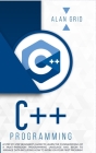 C++ Programming: A Step-By-Step Beginner's Guide to Learn the Fundamentals of a Multi-Paradigm Programming Language and Begin to Manage (Computer Science #2) Cover Image