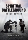 Spiritual Battleground: The Raging War Within By Michael Belton Cover Image