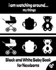 i am watching around... my things Black and White Baby Book for Newborns: Book for Baby 0-12 Months with High Contrast Images I Black and White Schape By Caroline D. Swan Cover Image