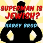 Superman Is Jewish?: How Comic Book Superheroes Came to Serve Truth, Justice, and the Jewish-American Way By Harry Brod, Peter Berkrot (Read by) Cover Image