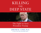 Killing the Deep State: The Fight to Save President Trump By Jerome R. Corsi, Dan Crue (Narrated by) Cover Image