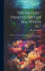 The Nature-printed British Sea-weeds: A History, Accompanied by Figures and Dissections of the Algae of the British Isles; Volume 3 By Henry Bradbury Cover Image