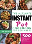 The Ultimate Instant Pot Cookbook for Beginners: 300 Flavorful, Quick & Easy Instant Pot Recipes for Everyday Pressure Cooker By San Edoge Cover Image