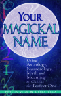 Your Magickal Name: Using Astrology, Numerology, Myth, and Meaning to Choose the Perfect One By Phyllis Vega, Debra Vega Cover Image