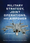 Military Strategy, Joint Operations, and Airpower: An Introduction By Ryan Burke (Editor), Michael Fowler (Editor), Kevin McCaskey (Editor) Cover Image