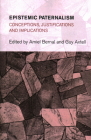 Epistemic Paternalism: Conceptions, Justifications and Implications (Collective Studies in Knowledge and Society) By Guy Axtell (Editor), Amiel Bernal (Editor) Cover Image