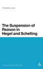 The Suspension of Reason in Hegel and Schelling (Continuum Studies in Philosophy #32) By Christopher Lauer Cover Image