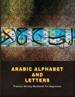 Arabic Alphabet and Letters: Practice Writing Workbook For Beginners Cover Image
