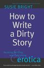 How to Write a Dirty Story: Reading, Writing, and Publishing Erotica Cover Image