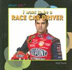 I Want to Be a Race Car Driver (Dream Jobs) Cover Image