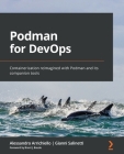 Podman for DevOps: Containerization reimagined with Podman and its companion tools By Alessandro Arrichiello, Gianni Salinetti Cover Image