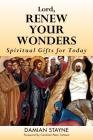 Lord, Renew Your Wonders: Spiritual Gifts for Today By Damian Stayne Cover Image