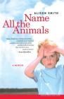 Name All the Animals: A Memoir By Alison Smith Cover Image
