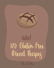 Hello! 170 Gluten-Free Bread Recipes: Best Gluten-Free Bread Cookbook Ever For Beginners [Book 1] By Healthy Cover Image