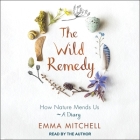 The Wild Remedy: How Nature Mends Us - A Diary By Emma Mitchell, Emma Mitchell (Read by) Cover Image