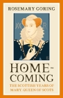 Homecoming: The Scottish Years of Mary, Queen of Scots By Rosemary Goring Cover Image