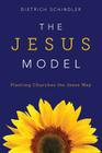 The Jesus Model: Planting Churches the Jesus Way By Dietrich Gerhard Schindler Cover Image
