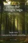 Tour the Twilight Saga Book Two: Vancouver, British Columbia By Charly D. Miller Cover Image