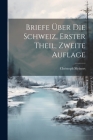 Briefe Über die Schweiz, erster Theil, zweite Auflage By Christoph Meiners Cover Image