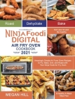 Ninja Foodi Digital Air Fry Oven Cookbook 2021: Amazingly Simple Air Fryer Oven Recipes to Fry, Bake, Grill, and Roast with Your Ninja Foodi Air Fry O Cover Image