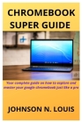 Chromebook Super Guide: Your complete guide on how to explore and master your google chromebook just like a pro Cover Image