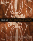 Clever Man: The Life of Paddy Compass Namadbara By Ian White Cover Image
