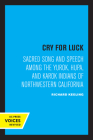 Cry for Luck: Sacred Song and Speech Among the Yurok, Hupa, and Karok Indians of Northwestern California By Richard Keeling Cover Image