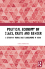Political Economy of Class, Caste and Gender: A Study of Rural Dalit Labourers in India By Ishita Mehrotra Cover Image