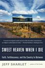 Sweet Heaven When I Die: Faith, Faithlessness, and the Country In Between Cover Image