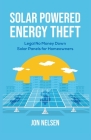 Solar Powered Energy Theft: Legal No Money Down Solar Panels for Homeowners By Jon Nelsen Cover Image