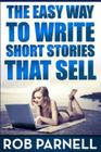 The Easy Way to Write Short Stories That Sell By Rob Parnell Cover Image