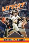 Liftoff!: The Tank, the Storm, and the Astros' Improbable Ascent to Baseball Immortality Cover Image